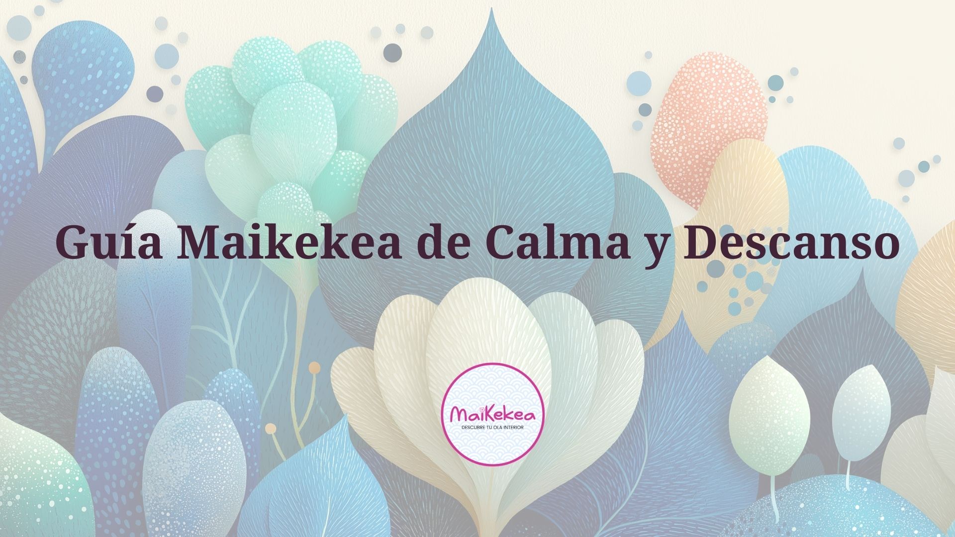 Texto "Guía Maikekea de Calma y Descanso" sobre un fondo abstracto de hojas y formas de color pastel, con el logotipo circular de Maikekea en la parte inferior central.